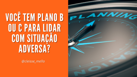 Você tem plano B ou C para lidar com situação adversa?