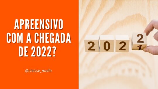 Apreensivo com a chegada de 2022?