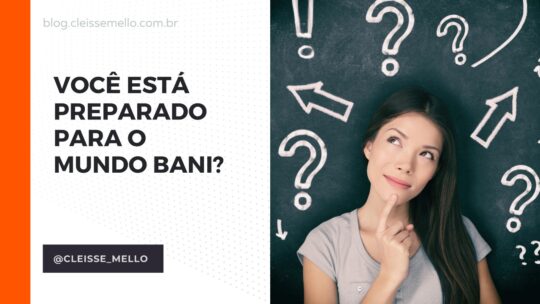 Você está preparado para o mundo BANI?