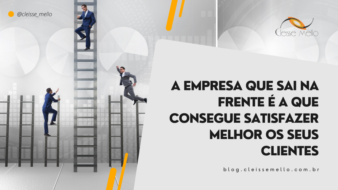 A empresa que sai na frente é a que consegue satisfazer melhor os seus clientes